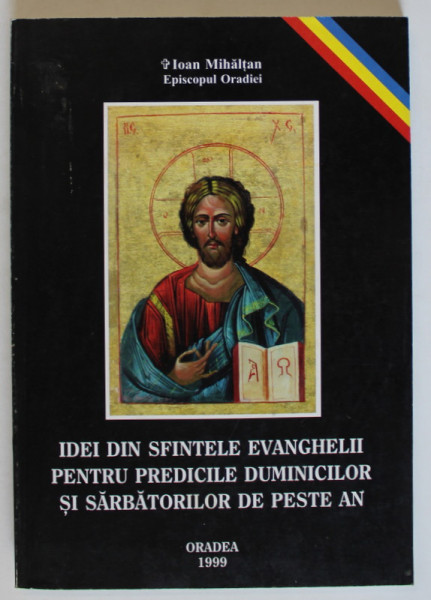 IDEI DIN SFINTELE EVANGHELII PENTRU PREDICILE DUMINICILOR SI SARBATORILOR DE PESTE AN de IOAN MIHALTAN , 1999 *DEDICATIE