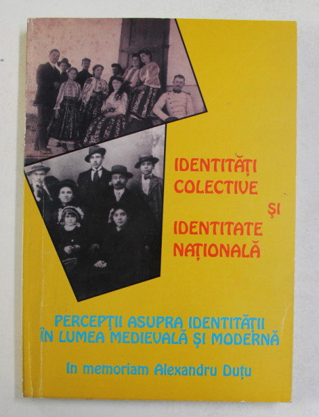 IDENTITATI COLECTIVE SI IDENTITATE NATIONALA - PERCEPTII ASUPRA IDENTITATII IN LUMEA MEDIEVALA SI MODERNA , coordonator MIRELA - LUMINITA MURGESCU , 2000