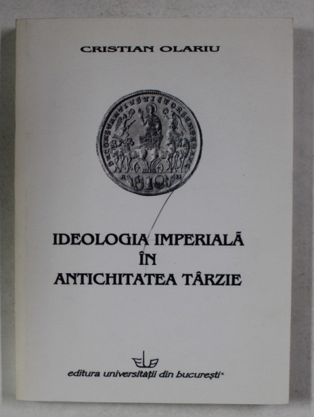 IDEOLOGIA IMPERIALA IN ANTICHITATEA TARZIE de CRISTIAN OLARIU , 2005