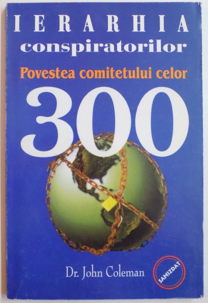 IERARHIA CONSPIRATORILOR , POVESTEA COMITETULUI CELOR 300 de DR. JOHN COLEMAN , 2005