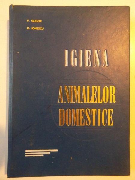 IGIENA ANIMALELOR DOMESTICE de V. GLIGOR SI D. IONESCU 1971