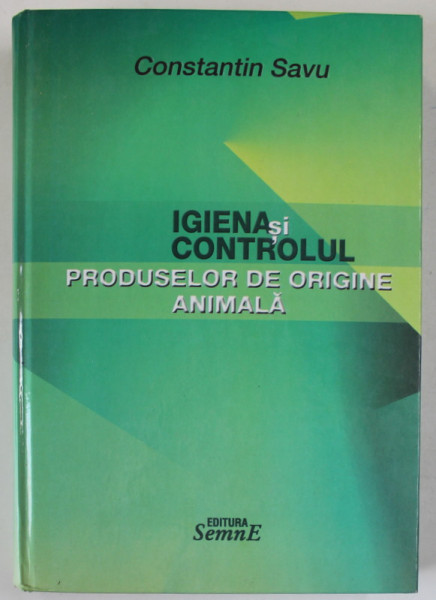 IGIENA SI CONTROLUL, PRODUSELE DE ORIGINE ANIMALA de CONSTANTIN SAVU ,