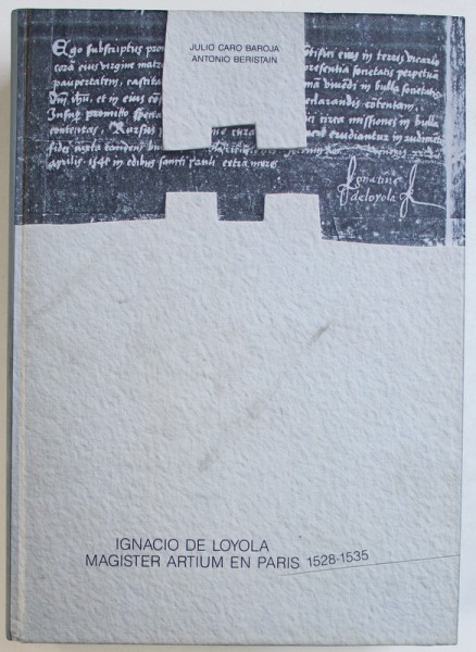 IGNACIO DE LOYOLA MAGISTER ARTIUM EN PARIS , 1528 - 1535 de JULIO CARO BAROJA & ANTONIO BERISTAIN , 1991