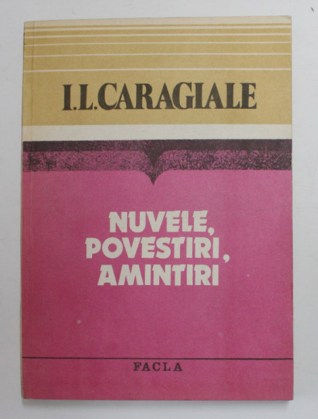 I.L. CARAGIALE - NUVELE , POVESTIRI , AMINTIRI , editie ingrijita de VIRGIL VINTILESCU , 1984