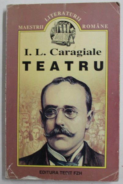 I.L. CARAGIALE - TEATRU , SERIA '' MAESTRII LITERATURII ROMANE '' , 1998