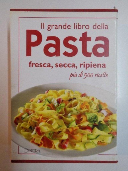 IL GRANDE LIBRO DELLA PASTA , FRESCA , SECCA , RIPIENA , PIU DI 500 RICETTE , 2002