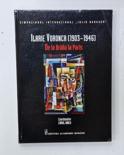 ILARIE VORONCA ( 1903 -1946  ) DE LA BRAILA LA PARIS , coordonator CAROL IANCU , 2024
