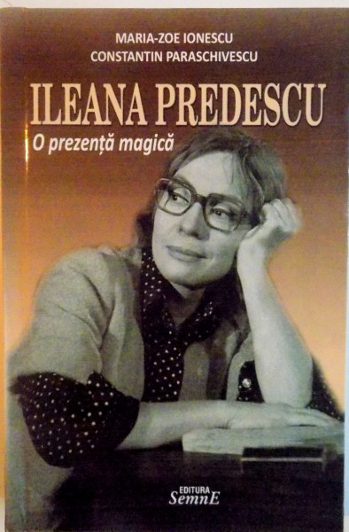 ILEANA PREDESCU, O PREZENTA MAGICA de MARIA-ZOE IONESCU, CONSTANTIN PARASCHIVESCU, 2010