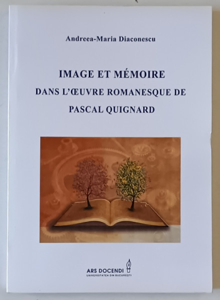 IMAGE ET MEMOIRE DANS L 'OEUVRE ROMANESCQUE DE PASCAL QUIGNARD par ANDREEA - MARIA DIACONESCU , 2014
