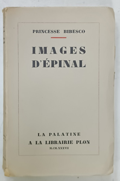 IMAGES D 'EPINAL par PRINCESSE BIBESCO , 1937 , EXEMPLAR NR. 33 din 330 , PAGINI NETAIATE *