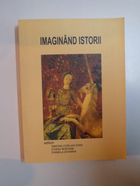 IMAGINAND ISTORII. EDITORI: SIMONA CORLAN-IOAN, OVIDIU BOZGAN, DANIELA ZAHARIA  2006