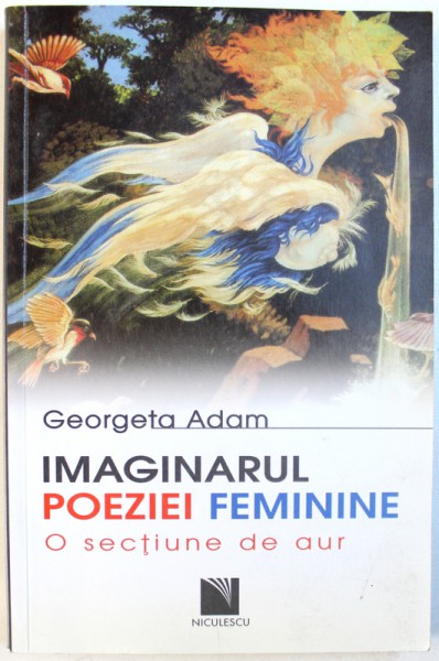 IMAGINARUL POEZIEI FEMININE - O SECTIUNE DE AUR de GEORGETA ADAM , 2010 , DEDICATIE*