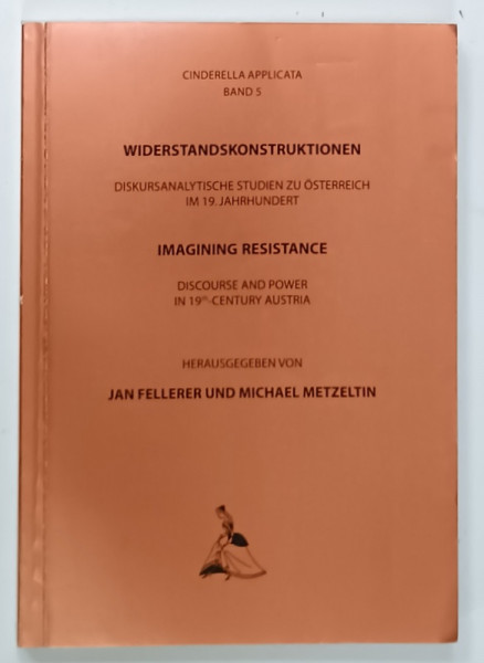 IMAGINING RESISTANCE , DISCOURSE AND POWER IN 19th - CENTURY AUSTRIA , TEXT IN GERMANA SI ENGLEZA , 2003