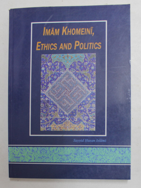 IMAM KHOMEINI , ETICS AND POLITICS by SAYYID HASAN ISLAMI , 2003/ 4