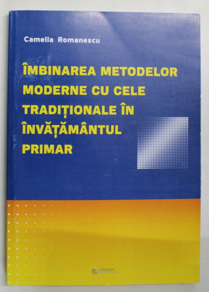 IMBINAREA METODELOR MODERNE CU CELE TRADITIONALE IN INVATAMANTUL PRIMAR de CAMELIA ROMANESCU , 2017