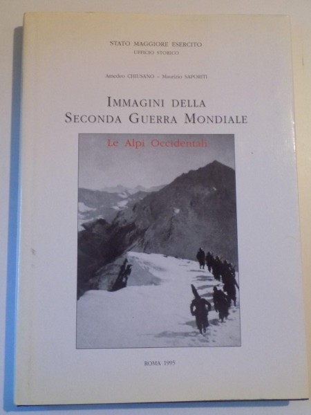 IMMAGINI DELLA SECONDA GUERRA MONDIALE , LE ALPI OCCIDENTALI de AMEDEO CHIUSANO , MAURIZIO SAPORITTI , 1995