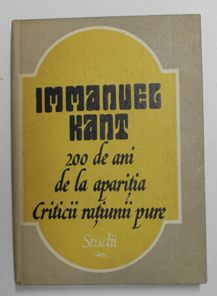 IMMANUEL KANT , 200 DE ANI DE LA APARITIA ' CRITICII RATIUNII  PURE ' - STUDII , coordonatori ALEXANDRU BOBOC ...ILIE PARVU , 1982 , DEDICATIE *