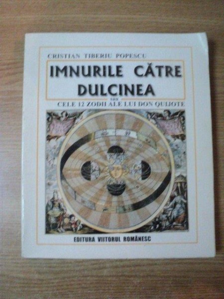 IMNURILE CATRE DULCINA SAU CELE 12 ZODII ALE LUI DON QUIJOTE de CRISTIAN TIBERIU POPESCU , CONTINE DEDICATIA AUTORULUI