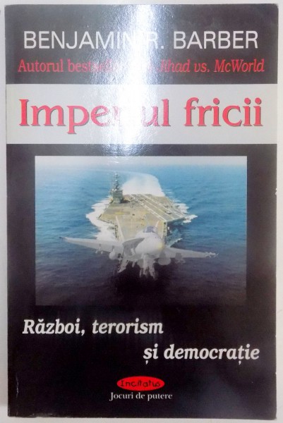 IMPERIUL FRICII , RAZBOI , TERORISM SI DEMOCRATIE de BENJAMIN R. BARBER , 2005