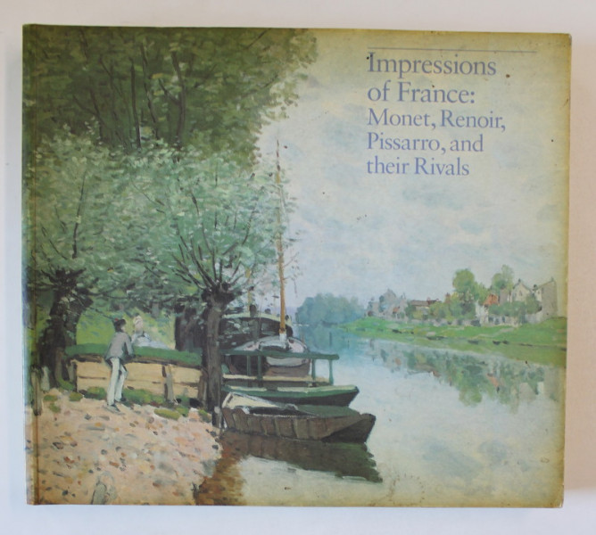 IMPRESSIONS OF FRANCE : MONET , RENOIR , PISSARO , AND THEIR RIVALS by JOHN HOUSE , 1996