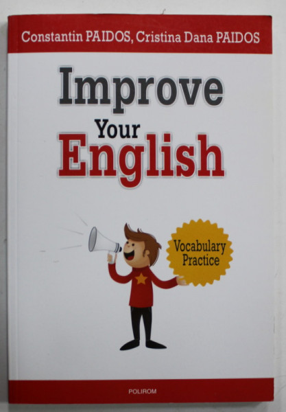 IMPROVE YOUR ENGLISH  by CONSTANTIN PAIODS and CRISTIAN DANA PAIDOS , VOCABULARY PRACTICE , 2014