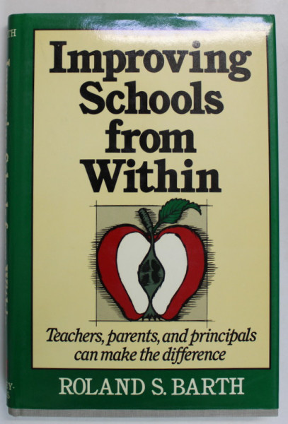 IMPROVING SCHOOLS FROM WITHIN , TEACHERS , PARENTS , AND PRINCIPALS CAN MAKE THE DIFFERENCE by ROLAND S. BARTH , 1990