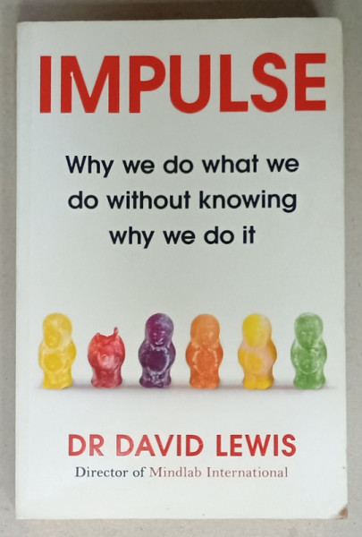 IMPULSE , WHY WE DO WHAT WE DO WITHOUT KNOWING WHT WE DO IT by DR. DAVID LEWIS , 2014