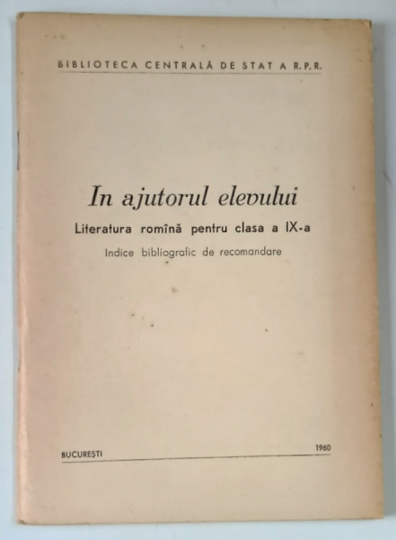 IN AJUTORUL ELEVULUI , LITERATURA ROMANA PENTRU CLASA A IX - A , INDICE BIBLIOGRAFIC DE RECOMANDARE , 1960