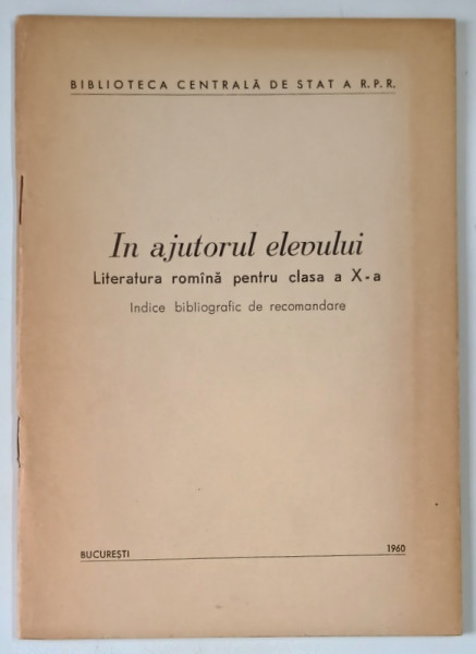 IN AJUTORUL ELEVULUI , LITERATURA ROMANA PENTRU CLASA A X - A , INDICE BIBLIOGRAFIC DE RECOMANDARE , 1960
