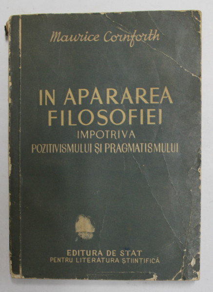 IN APARAREA FILOSOFIEI , IMPOTRIVA POZITIVISMULUI SI PRAGMATISMULUI de MAURICE CORNFORTH , 1953