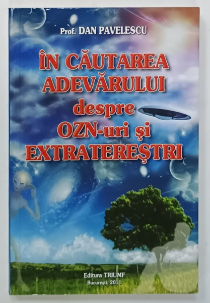 IN CAUTAREA ADEVARULUI DESPRE O.Z.N. - URI SI EXTRATERESTRI de DAN PAVELESCU , 2011 , DEDICATIE *