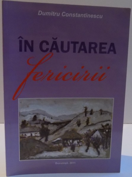 IN CAUTAREA FERICIRII de DUMITRU CONSTANTINESCU , 2011