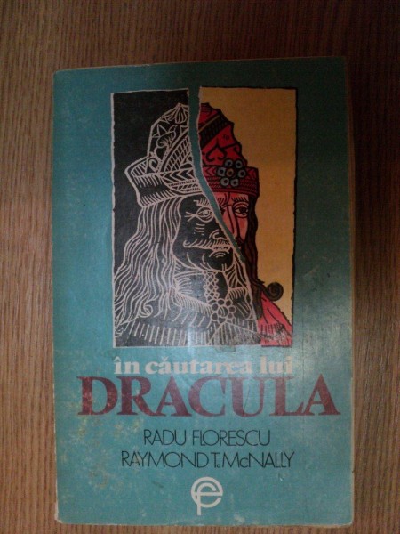 IN CAUTAREA LUI DRACULA de RADU FLORESCU , RAYMOND T. MCNALLY , Bucuresti 1992