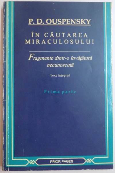 IN CAUTAREA MIRACULOSULUI , FRAGMENTE DINTR-O INVATATURA NECUNOSCUTA de P.D. OUSPENSKY , TEXT INTEGRAL , PRIMA PARTE , 1995