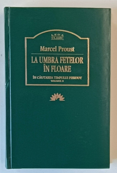 IN CAUTAREA TIMPULUI PIERDUT , VOL II LA UMBRA FETELOR IN FLOARE de MARCEL PROUST , 2005