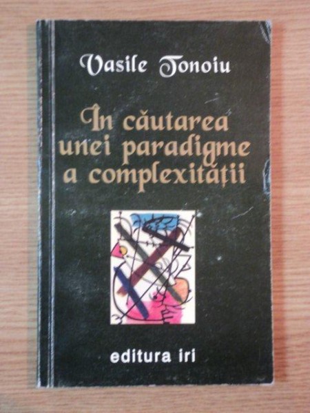 IN CAUTAREA UNEI PARADIGME A COMPLEXITATII de VASILE TONOIU , 1997