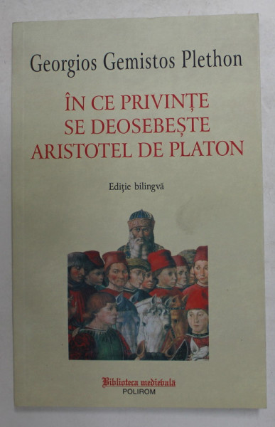 IN CE PRIVINTE SE DEOSEBESTE ARISTOTEL DE PLATON de GEORGIOS GENISTOS PLETHON , EDITIE BILINGVA GREACA - ROMANA , 2021