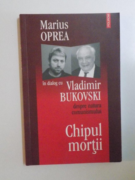 IN DIALOG CU VLADIMIR BUKOVSKI DESPRE NATURA COMUNISMULUI , CHIPUL MORTII de MARIUS OPREA , 2006