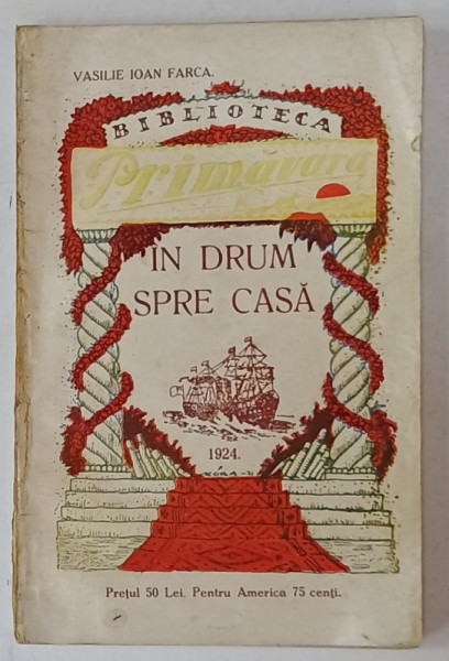 IN DRUM SPRE CASA de VASILIE IOAN FARCA , BIBLIOTECA ' PRIMAVARA ' , 1924 , DEDICATIE *