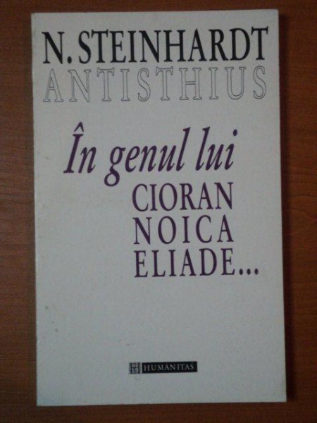 IN GENUL LUI CIORAN NOICA ELIADE...  N. STEINHARDT ANTISTHIUS