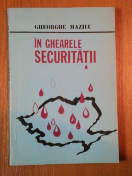 IN GHEARELE SECURITATII de GHEORGHE MAZILU