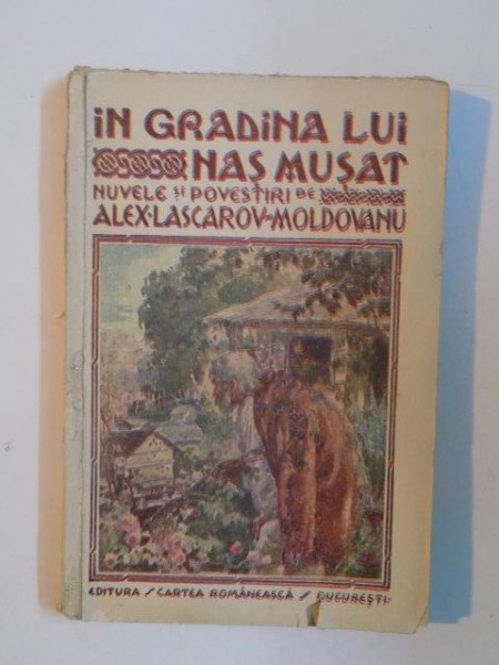 IN GRADINA LUI NAS MUSAT... . NUVELE SI POVESTIRI de ALEX. LASCAROV - MOLDOVANU  1926