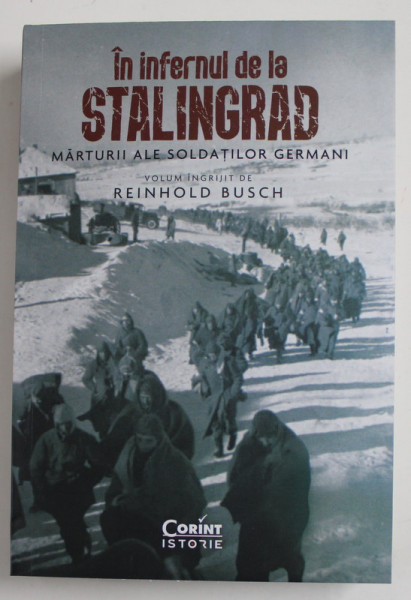 IN INFERNUL DE LA STALINGRAD , MARTURII ALE SOLDATILOR GERMANI , volum ingrijit de REINHOLD BUSCH , 2021