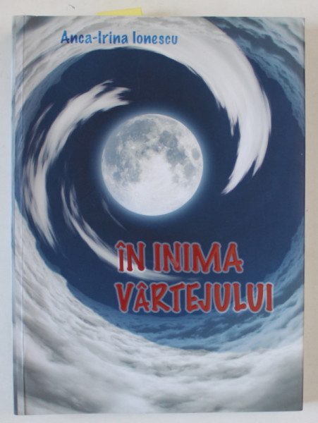 IN INIMA VARTEJULUI de ANCA - IRINA IONESCU , 2019 , DEDICATIE * VEZI DESCRIEREA !