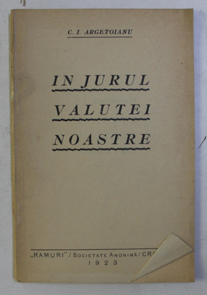 IN JURUL VALUTEI NOASTRE de C . I. ARGETOIANU , 1923