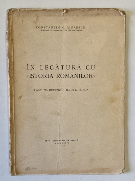 IN LEGATURA CU ' ISTORIA ROMANILOR ' , RASPUNS RECENZIEI D- LUI N. IORGA de CONSTANTIN C. GIURESCU , 1936