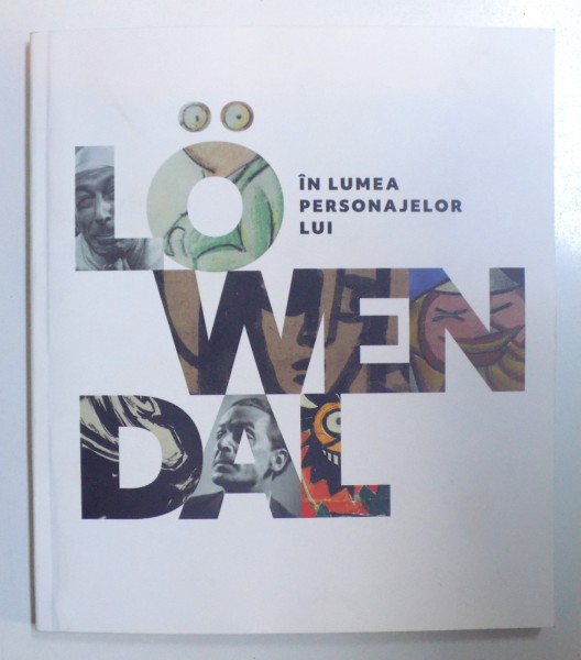 IN LUMEA PERSONAJELOR LUI LOWENDAL ( 1897 - 1964) - PICTURA, GRAFICA SI PROIECTE SCENOGRAFICE, CATALOG DE EXPOZITIE , 2018