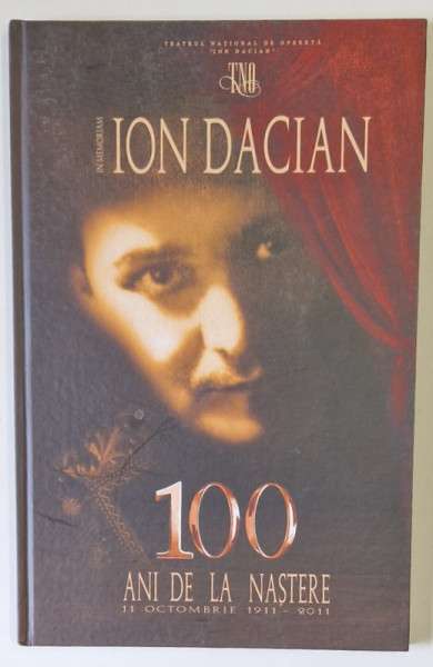 IN MEMORIAM ION DACIAN , 100 DE ANI DE LA NASTERE , 11 OCTOMBRIE 1911 -2011 , APARUTA 2011