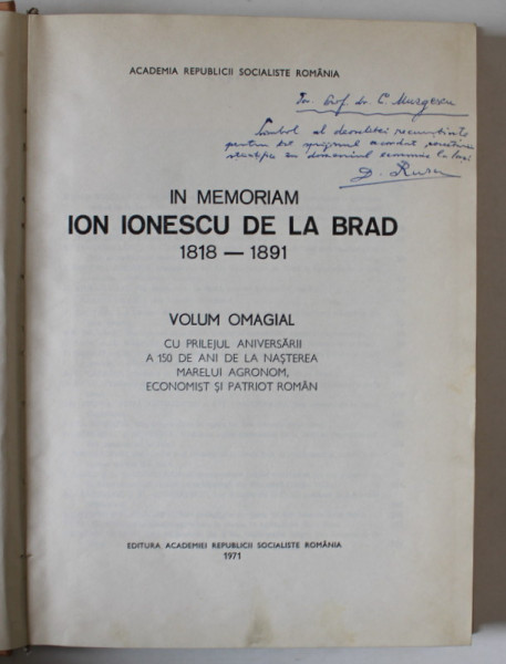 IN MEMORIAM ION IONESCU DE LA BRAD 1818 - 1891 , VOLUMUL OMAGIAL , 1971 , DEDICATIE PENTRU ACAD. COSTIN MURGESCU *