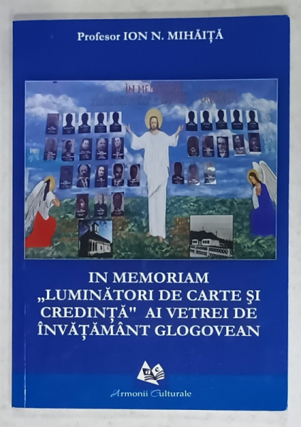 IN MEMORIAM ' LUMINATORII DE CARTE SI CREDINTA ' AI VETREI DE INVATAMANT GLOGOVEAN de Profesor ION N. MIHAITA , 2019